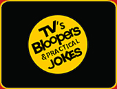 "TV'S BLOOPERS AND PRACTICAL JOKES"