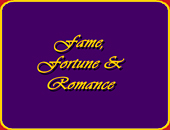 "FAME, FORTUNE AND ROMANCE"