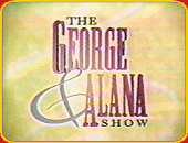"THE GEORGE AND ALANA SHOW"