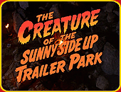 "The Creature Of The Sunny Side Up Trailer Park"